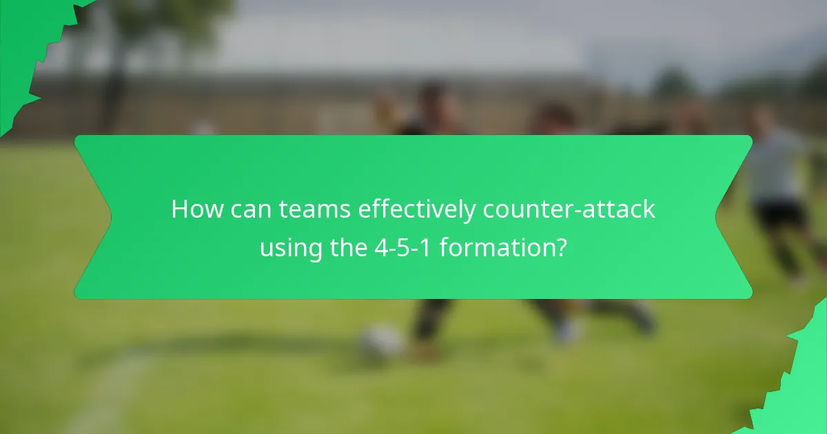 How can teams effectively counter-attack using the 4-5-1 formation?