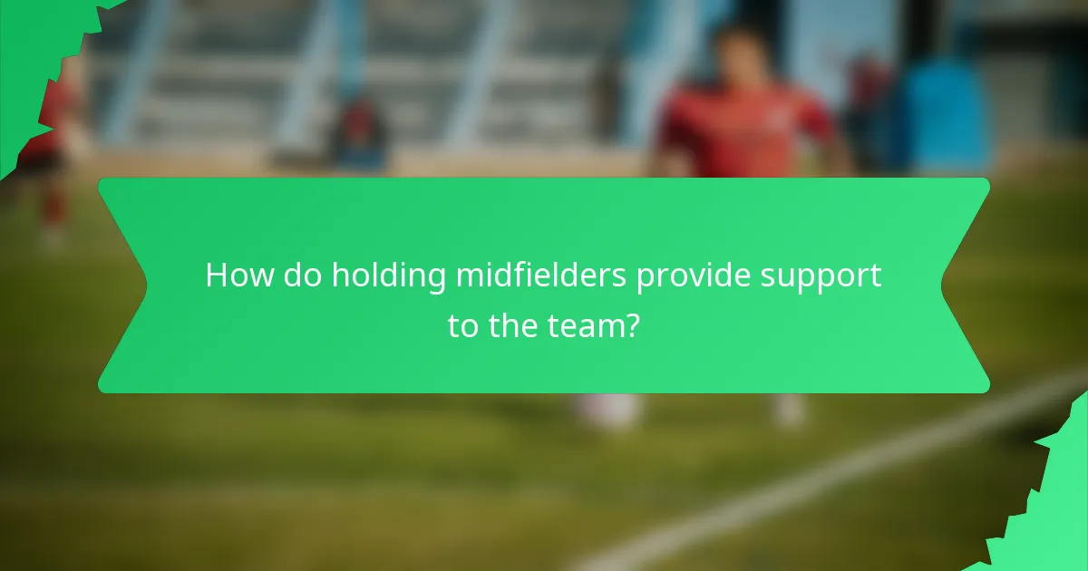 How do holding midfielders provide support to the team?