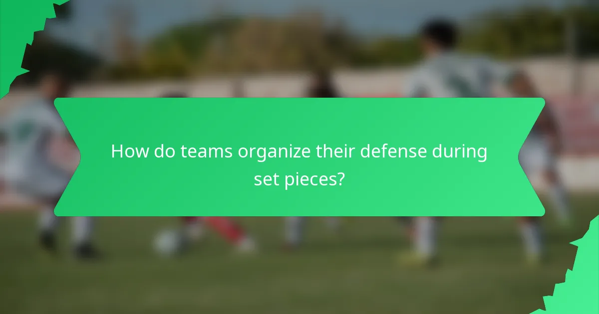 How do teams organize their defense during set pieces?