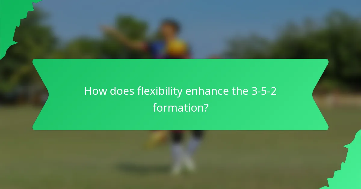 How does flexibility enhance the 3-5-2 formation?
