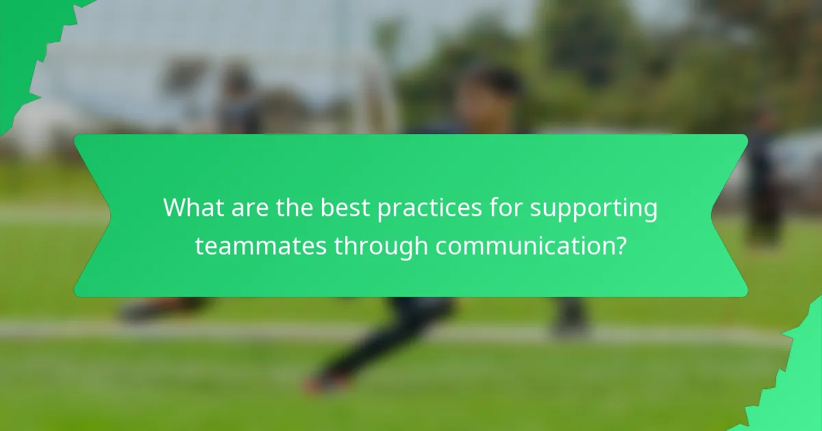 What are the best practices for supporting teammates through communication?