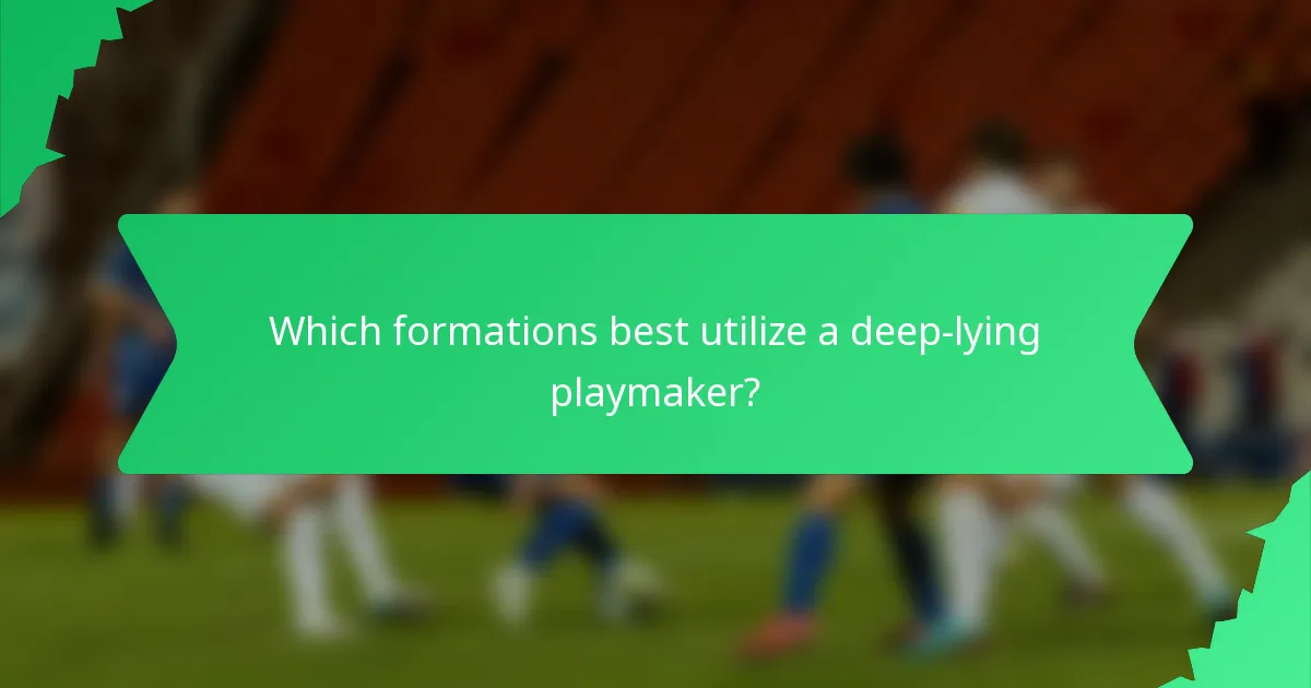 Which formations best utilize a deep-lying playmaker?