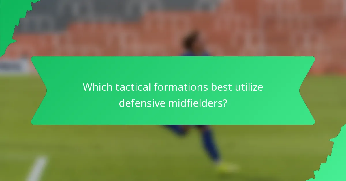 Which tactical formations best utilize defensive midfielders?